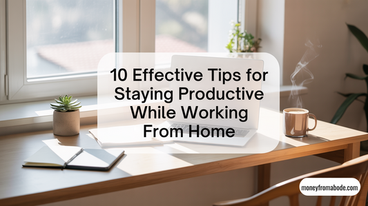 10 Effective Tips for Staying Productive While Working from Home